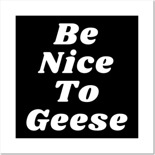 Be Nice To Geese Posters and Art